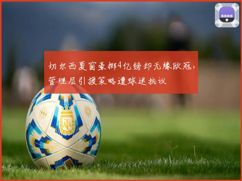 切尔西夏窗豪掷4亿镑却无缘欧冠，管理层引援策略遭球迷抗议